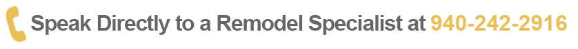 Speak Directly to a Remodel Specialist at 940-242-2916